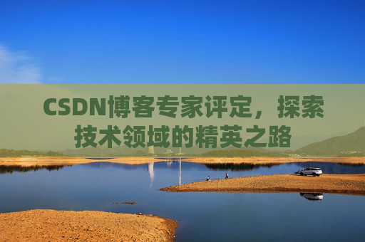 CSDN博客专家评定，探索技术领域的精英之路